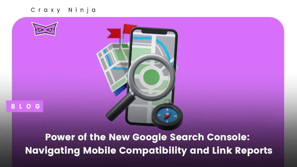 Power of the New Google Search Console Navigating Mobile Compatibility and Link Reports